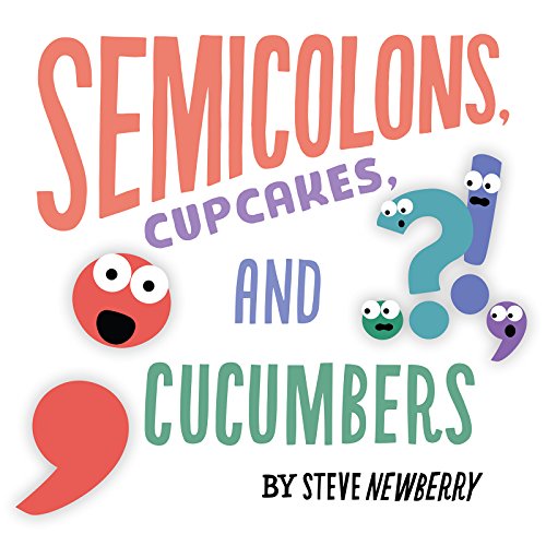 Semicolons, Cupcakes, and Cucumbers Picture Books That Teach Grammar, Figurative Language, and Punctuation